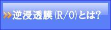 逆浸透膜(R/O)とは？